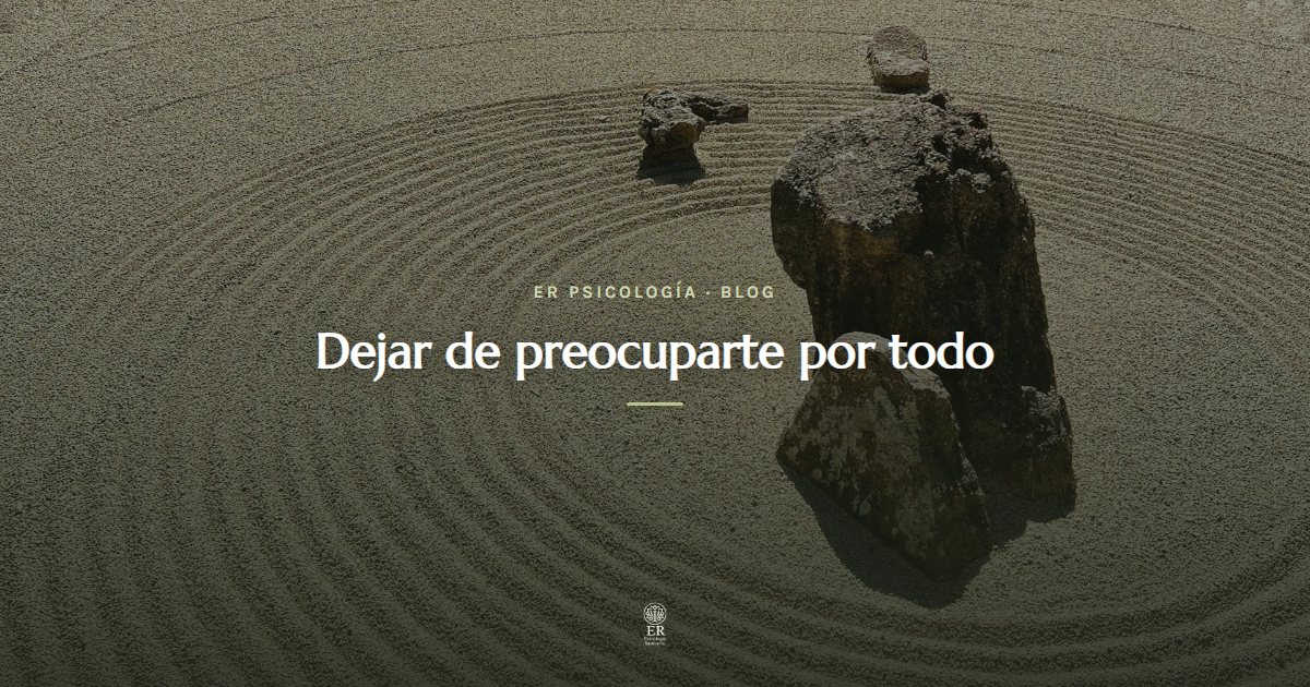 Cómo dejar de preocuparte por todo