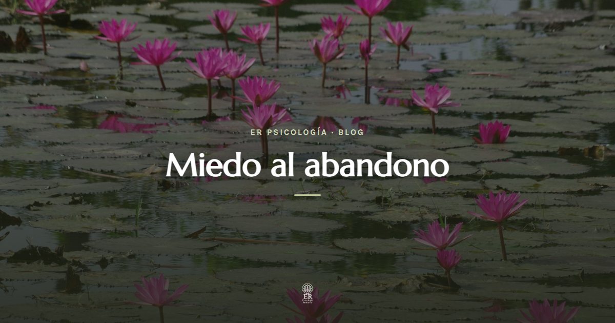 Miedo al abandono: por qué aparece y cómo sanarlo