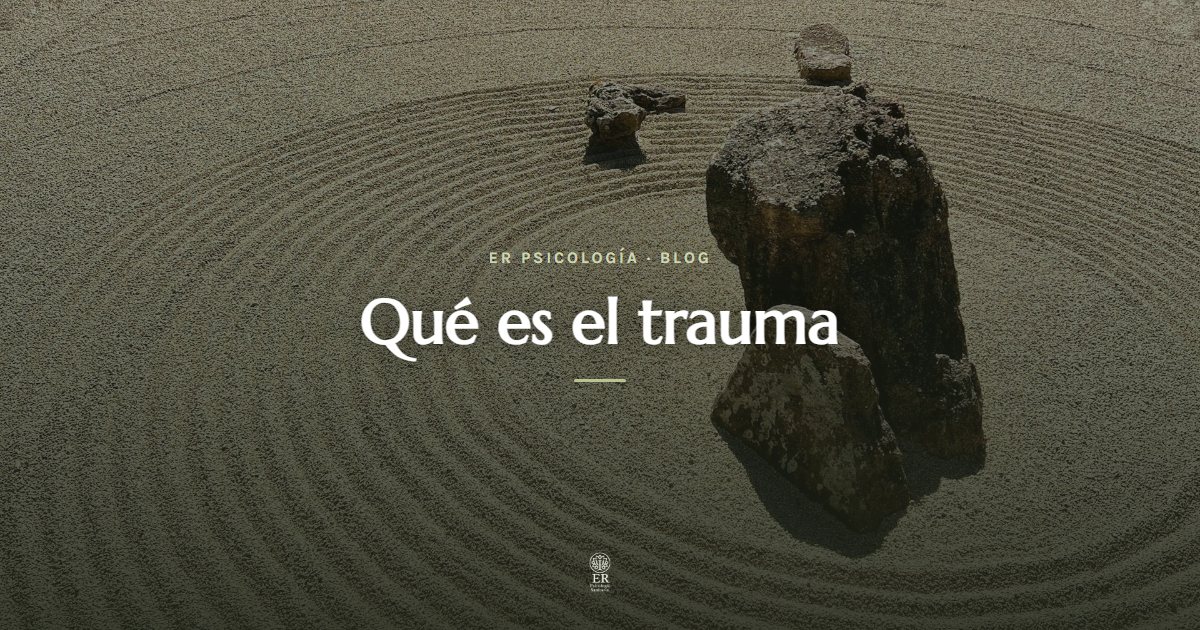 Qué es el trauma y cómo afecta a tu vida